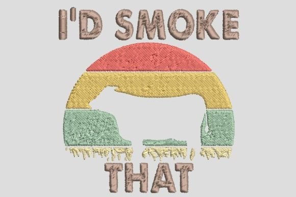 I d Smoke That Embroidery File